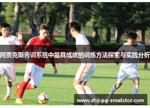 阿贾克斯青训系统中最具成效的训练方法探索与实践分析