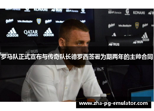 罗马队正式宣布与传奇队长德罗西签署为期两年的主帅合同 罗马队正式宣布与传奇队长德罗西签署为期两年的主帅合同